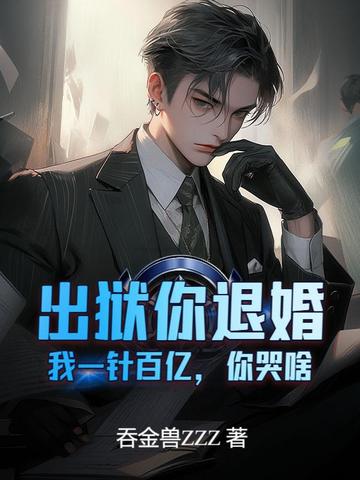 出狱你退婚，我一针百亿，你哭啥？出狱你退婚，我一针百亿，你哭啥？